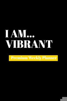 I Am Vibrant: Premium Weekly Planner