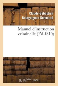 Paperback Manuel d'Instruction Criminelle: Code d'Instruction Criminelle. Code Pénal. Loi Et Réglement Sur l'Organisation Judiciaire [French] Book
