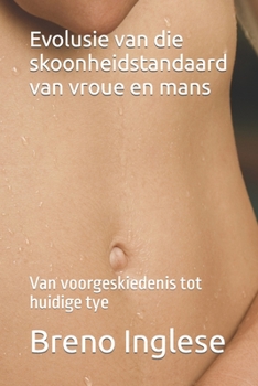 Evolusie van die skoonheidstandaard van vroue en mans: Van voorgeskiedenis tot huidige tye