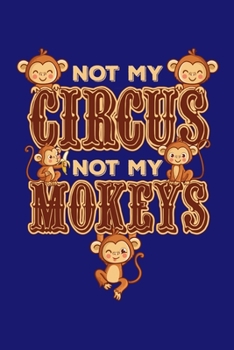 Paperback Not My Circus Not My Monkeys: Circus Notebook, Carnivals Journal, Gift, Family Circus Staff, Clowns Birthday Party Book