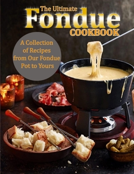 Paperback The Ultimate Fondue Cookbook: A Collection of Recipes from Our Fondue Pot to Yours Book