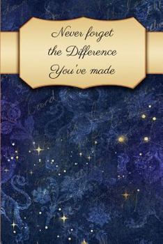 Paperback Never Forget the Difference You've Made: Lined Journal Notebook, 120 Pages, 6x9 Diary. Retirement Gifts for Teachers, Army, Nurses, Doctors, Women, Po Book