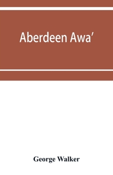 Paperback Aberdeen awa': sketches of its men, manners, and customs as delineated in Brown's book-stall, 1892-4 Book
