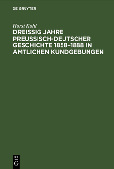 Hardcover Dreißig Jahre Preußisch-Deutscher Geschichte 1858-1888 in Amtlichen Kundgebungen [German] Book