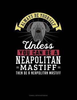 Paperback Always Be Yourself Unless You Can Be a Neapolitan Mastiff Then Be a Neapolitan Mastiff: Cornell Notes Notebook Book