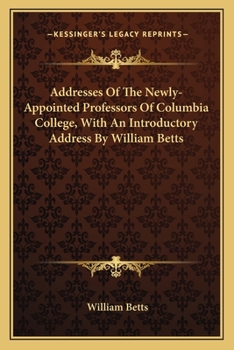 Paperback Addresses of the Newly-Appointed Professors of Columbia College, with an Introductory Address by William Betts Book