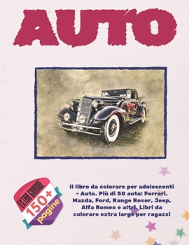 Il libro da colorare per adolescenti - Auto. Più di 50 auto: Ferrari, Mazda, Ford, Range Rover, Jeep, Alfa Romeo e altri. Libri da colorare extra large per ragazzi (Italian Edition)