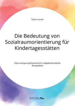 Paperback Die Bedeutung von Sozialraumorientierung für Kindertagesstätten. Eine aneignungstheoretisch-subjektorientierte Perspektive [German] Book