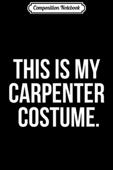 Paperback Composition Notebook: This Is My Carpenter Costume Funny Halloween Journal/Notebook Blank Lined Ruled 6x9 100 Pages Book