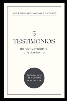 5 Testimonios De Conversión al Cristianismo (Spanish Edition)