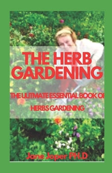 THE HERB GARDENING: THE ULITMATE ESSENTIAL BOOK OF HERBS GARDENING