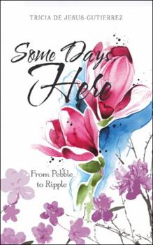 Paperback Some Days, Here: From Pebble to Ripple Book