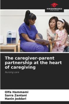 The caregiver-parent partnership at the heart of caregiving: Nursing care