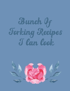 Bunch of Forking Recipes I Can Cook: My Blank Recipe Book Journal For Note Favorite Recipes, Perfect Gift Item For Your Friend, Wife, Mom And Anyone Who Love Cooking