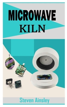 Paperback Microwave Kiln: The beginners guide to Microwave kiln Book