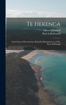 Hardcover Te Hekenga; Early Days in Horowhenua, Being the Reminiscences of Mr. Rod. McDonald Book