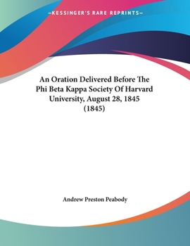 Paperback An Oration Delivered Before The Phi Beta Kappa Society Of Harvard University, August 28, 1845 (1845) Book