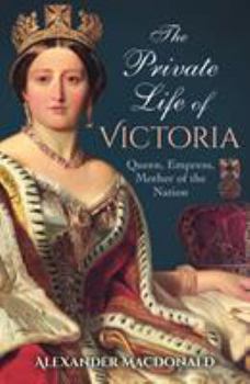 Paperback The Private Life of Victoria: Queen, Empress, Mother of the Nation Book
