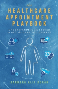 The Healthcare Appointment Playbook: Understanding the System to Get the Care You Deserve