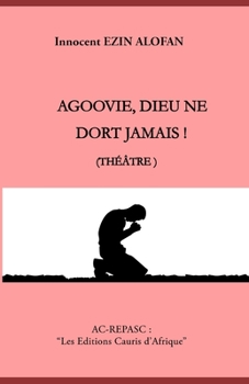 Paperback AGOOVIÉ, DIEU NE DORT JAMAIS ! (Theatre): Les Editions Cauris d'Afrique [French] Book