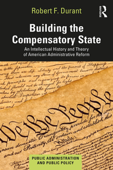 Hardcover Building the Compensatory State: An Intellectual History and Theory of American Administrative Reform Book