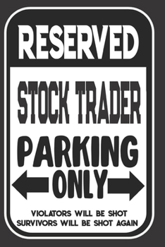 Paperback Reserved Stock Trader Parking Only. Violators Will Be Shot. Survivors Will Be Shot Again: Blank Lined Notebook - Thank You Gift For Stock Trader Book