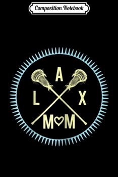 Composition Notebook: Womens Lax Mom Lacrosse Mother's Day  Journal/Notebook Blank Lined Ruled 6x9 100 Pages