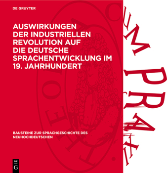 Auswirkungen Der Industriellen Revolution Auf Die Deutsche Sprachentwicklung Im 19. Jahrhundert: Von Einem Autorenkollektiv Unter Leitung Von Joachim