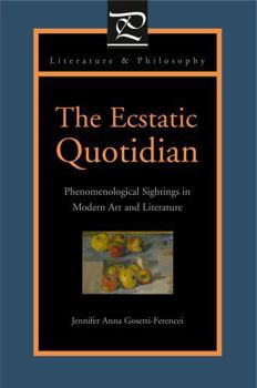 Paperback The Ecstatic Quotidian: Phenomenological Sightings in Modern Art and Literature Book