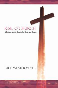 Hardcover Rise, O Church: Reflections on the Church, Its Music, and Empire Book