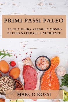 Paperback Primi Passi Paleo: La Tua Guida Verso un Mondo di Cibo Naturale e Nutriente [Italian] Book