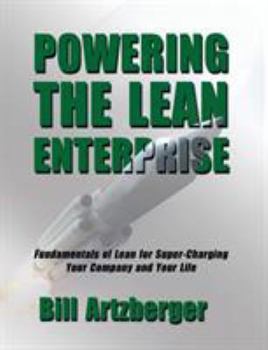 Paperback Powering the Lean Enterprise: Fundamentals of Lean for Super-Charging Your Company & Your Life Book