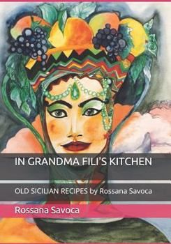 Paperback In Grandma Fili's Kitchen: OLD SICILIAN RECIPES by Rossana Savoca Book