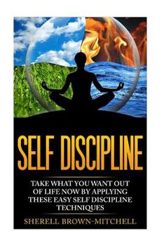 Paperback Self Discipline: Take What You Want Out Of Life Now By Applying These Easy Self Book