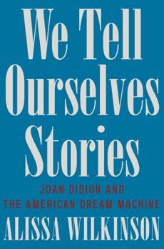 Hardcover We Tell Ourselves Stories: Joan Didion and the American Dream Machine Book