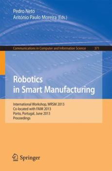 Paperback Robotics in Smart Manufacturing: International Workshop, Wrsm 2013, Co-Located with Faim 2013, Porto, Portugal, June 26-28, 2013. Proceedings Book