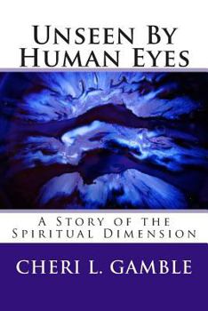 Paperback Unseen By Human Eyes: A Story of the Spiritual Dimension Book