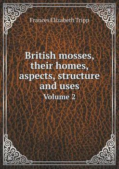 Paperback British mosses, their homes, aspects, structure and uses Volume 2 Book