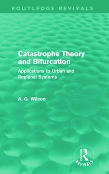 Hardcover Catastrophe Theory and Bifurcation (Routledge Revivals): Applications to Urban and Regional Systems Book