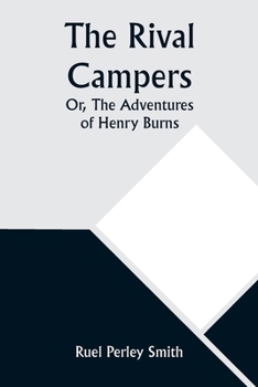 Paperback The Rival Campers; Or, The Adventures of Henry Burns Book