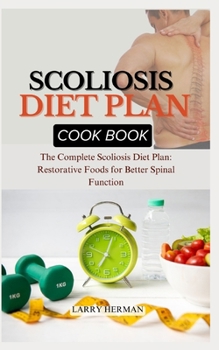 Paperback Scoliosis Diet Plan Cook Book: The Complete Scoliosis Diet Plan: Restorative Foods for Better Spinal Function Book