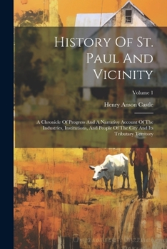 Paperback History Of St. Paul And Vicinity: A Chronicle Of Progress And A Narrative Account Of The Industries, Institutions, And People Of The City And Its Trib Book