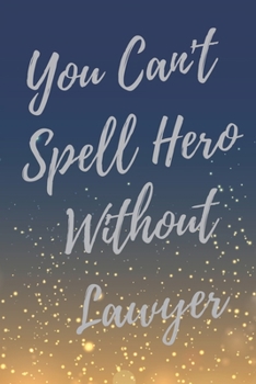 Paperback You Can't Spell Hero Without Lawyer: Super Lawyer & Law Student Inspirational Quotes Journal & Notebook (Lawyer Appreciation Gifts) Book