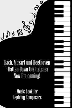 Bach Mozart and Beethoven Batten Down The Hatches Now I'm Coming: DIN-A5 sheet music book with 100 pages of empty staves for composers and music students to note melodies and music