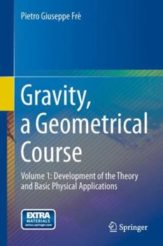 Hardcover Gravity, a Geometrical Course: Volume 1: Development of the Theory and Basic Physical Applications Book