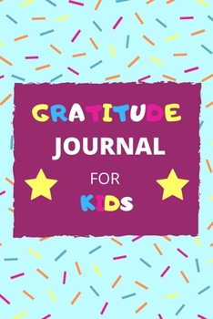 GRATITUDE Journal For Kids: A journal to Teach children how to practice Gratitude and be Happy