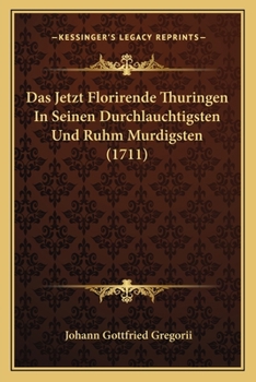 Paperback Das Jetzt Florirende Thuringen In Seinen Durchlauchtigsten Und Ruhm Murdigsten (1711) [German] Book