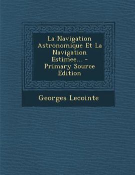 Paperback La Navigation Astronomique Et La Navigation Estimee... - Primary Source Edition [French] Book