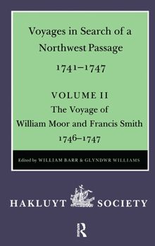 Hardcover Voyages to Hudson Bay in Search of a Northwest Passage, 1741-1747: Volume II: The Voyage of William Moor and Francis Smith, 1746-1747 Book