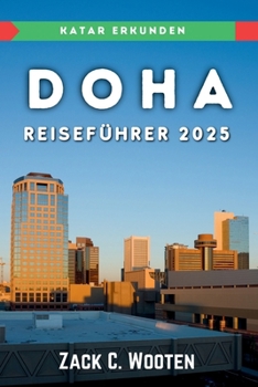 Doha Reiseführer 2025: Ein umfassendes Handbuch für jeden Reisenden, der die Hauptstadt Katars erkundet. (German Edition)